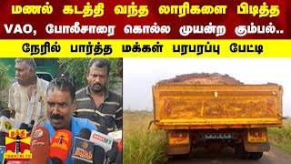 மணல் கடத்தி வந்த லாரிகளை பிடித்த VAO, போலீசாரை கொல்ல முயன்ற கும்பல்...நேரில் பார்த்த மக்கள் பேட்டி