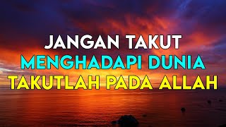 JANGAN TAKUT MENGHADAPI DUNIA, TAKUTLAH HANYA KEPADA ALLAH !!