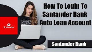 How to Login to Santander Bank Auto Loan Account | Santander Auto Loan Login