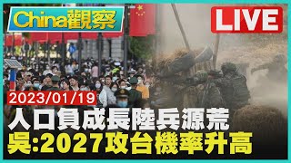 【0119China觀察LIVE】日媒:陸人口減共軍陷人才荒　吳釗燮:陸2027恐攻台機率升