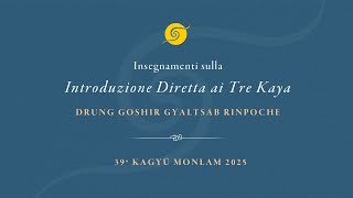 Insegnamenti sulla “Introduzione diretta ai tre kaya” Drung Goshir Gyaltsab Rinpoche • 1