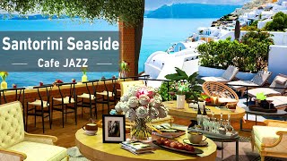 Good Morning Santorini Seaside Cafe Jazz \u0026 Bossa Nova Music - Cozy Coffee Shop Music, Ocean Sounds