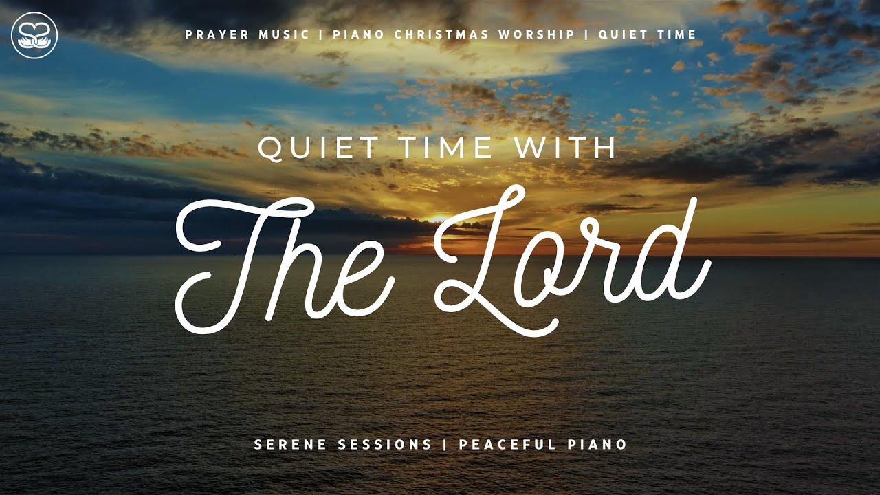 Quiet Time With The Lord Peaceful Piano Instrumental Worship Youtube