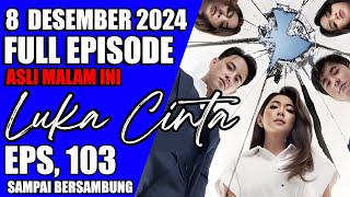 LUKA CINTA HARI INI 8 DESEMBER 2024, FULL EPISODE 103 || SAMPAI BERSAMBUNG { NO HOAX }