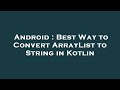 Android : Best Way to Convert ArrayList to String in Kotlin