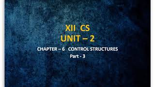 12th Computer Science - Chapter 6 - Control Structures [Part-3]