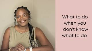 What to do when you don't know what to do