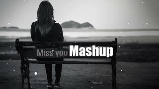 Missing You Mashup | Arijit Singh, Darshan Raval, B Praak, Jubin Nautiyal & More | Love Mashup