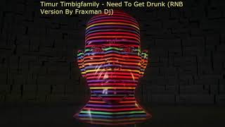 Timur Timbigfamily - Need To Get Drunk (RNB Version By Fraxman Dj)