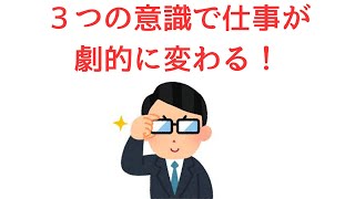 【必見】３つの意識で仕事が劇的に変わる！