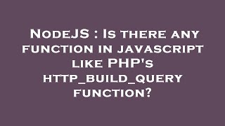 NodeJS : Is there any function in javascript like PHP's http_build_query function?