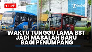 🔴LIVE: Sepekan Ganti Aturan, Waktu Tunggu Lama BST Jadi Masalah Baru Bagi Penumpang