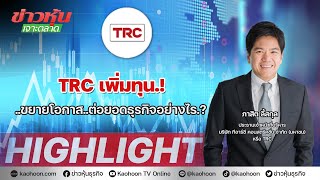 TRC เพิ่มทุน.!..ขยายโอกาส..ต่อยอดธุรกิจอย่างไร.?