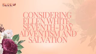 Considering Ellen White, Seventh-day Adventism and Salvation by Dr. Lola Moore Johnston