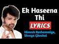 Ek Haseena Thi Lyrics | Himesh Reshammiya, Shreya Ghoshal | Ek Haseena Thi Lyrics Song | Lyrics Song