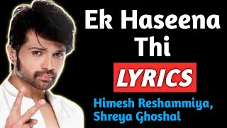 Ek Haseena Thi Lyrics | Himesh Reshammiya, Shreya Ghoshal | Ek Haseena Thi Lyrics Song | Lyrics Song