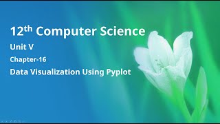 Class 12 Computer Science - Unit-5: Chapter-16 Data Visualization Using Pyplot