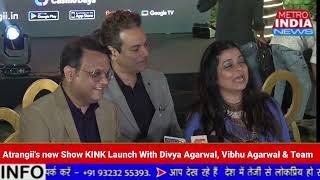 Atrangii's new Show KINK Launch With Divya Agarwal, Vibhu Agarwal & Team