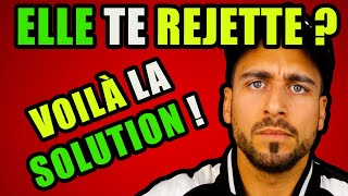 ELLE TE REJETTE ? VOILÀ LA SOLUTION !