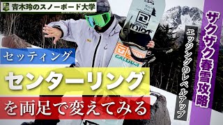 春雪ザクザク攻略【センターリングを左右で変える：セッティングで上手くなる】エッジの使い方は左右で違う。左右非対称のポジションからバインの位置を変えてみよう！柔らかい雪にノーズが詰まらないように。