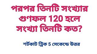 পরপর তিনটি সংখ্যার গুণফল 120 হলে সংখ্যাতিনটি কত?