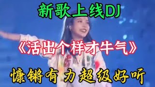 新歌上线DJ《活出个样才牛气》旋律动感十足歌声慷锵有力太好听了