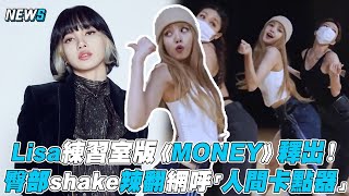 【Lisa】練習室版《MONEY》釋出！臀部shake辣翻網呼「人間卡點器」