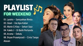 PLAYLIST FOR WEEKEND | LYODRA - GISEL - MARIO G KLAU - KALEB J - ARUMA - BRYAN PRASETYOADI