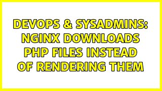 DevOps & SysAdmins: nginx downloads php files instead of rendering them (3 Solutions!!)