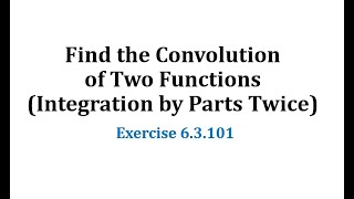 (6.3.101) Find the Convolution of Two Functions (Integration by Parts Twice)