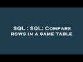 SQL : SQL: Compare rows in a same table