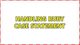 Handling Ruby Case Statement (3 Solutions!!)