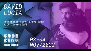 Accessible Time Series data with TimescaleDB | David Lucia | Code BEAM America 2022