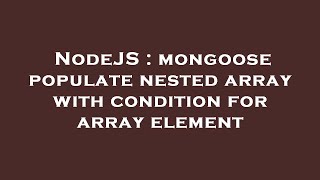 NodeJS : mongoose populate nested array with condition for array element