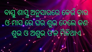 ବାସ୍ତୁ ଶାସ୍ତ୍ର ଅନୁସାରରେ କେଉଁ ବାର ଓ ମାସ ରେ ଘର ଶୁଭ ଦେଲେ କଣ ଶୁଭ ଓ ଅଶୁଭ ଫଳ ମିଳିଥାଏ