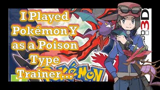 I Played Pokémon Y as a Poison Type Specialist...