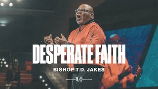 Desperate Faith - Bishop T.D. Jakes
