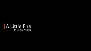 A Little Fire (Burn Brighter) - Victory Worship