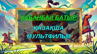 ҚАБАНБАЙ БАТЫР / ҚАЗАҚША МУЛЬТФИЛЬМ