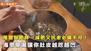 【健康小食堂】甩腹部肥胖、減肥又抗老必喝不可！海帶芽湯讓你肚皮越吃越凹