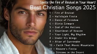 🔥 Best Christian Songs 2025 | Ignite the Fire: Revival in Your Heart! 🔥