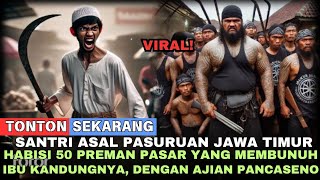 KISAH VIRAL❗TAK TERIMA IBUNYA DI BVNVH, SANTRI INI HABISI 50 PREMAN DENGAN AJIAN PANCASENO