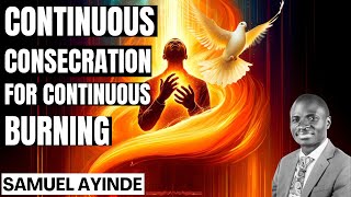 🔥 Continuous Consecration for Continuous Burning 🔥 | Samuel Ayinde