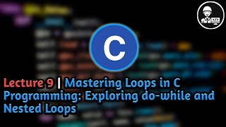 Lecture 9 | Mastering Loops in C Programming: Exploring do-while and Nested Loops