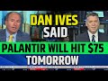 Dan Ives Said Palantir Will Hit $75 Tomorrow | PLTR Stock News