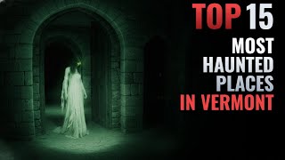 Top 15 Terrifying Haunted Places in Vermont | You Can NEVER Leave