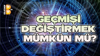 GEÇMİŞİ DEĞİŞTİRMEK MÜMKÜN MÜ?