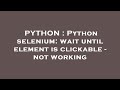 PYTHON : Python selenium: wait until element is clickable - not working