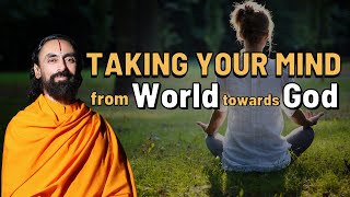 Taking your Mind from World Towards God | Swami Mukundananda