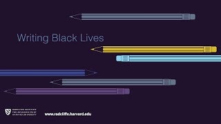 Writing Black Lives || Radcliffe Institute